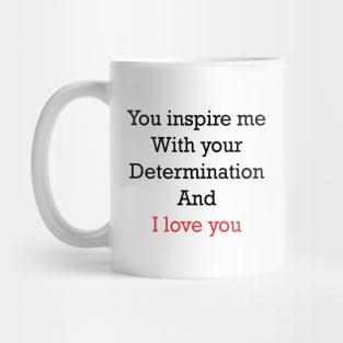 you inspire me with your determination and i love you Mug